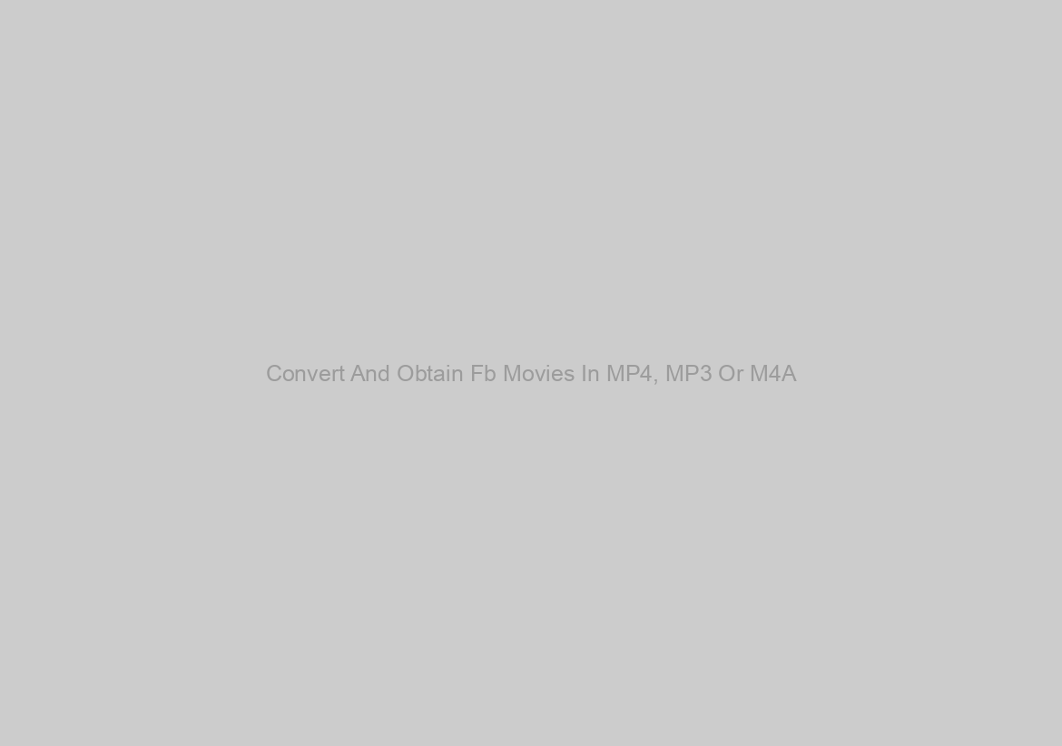 Convert And Obtain Fb Movies In MP4, MP3 Or M4A